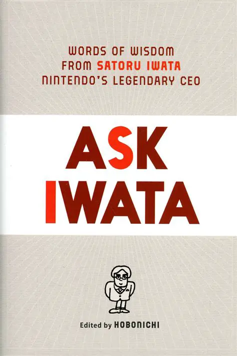 Ask Iwata: The Enduring Words of Wisdom from Nintendo's Legendary CEO, Satoru Iwata